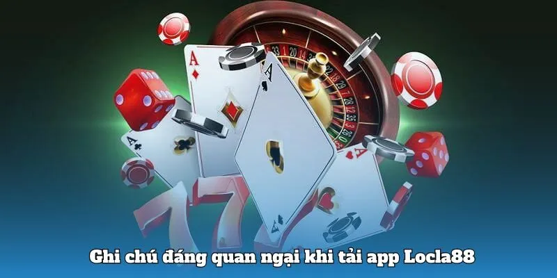 Ghi chú đáng quan ngại khi tải app Locla88