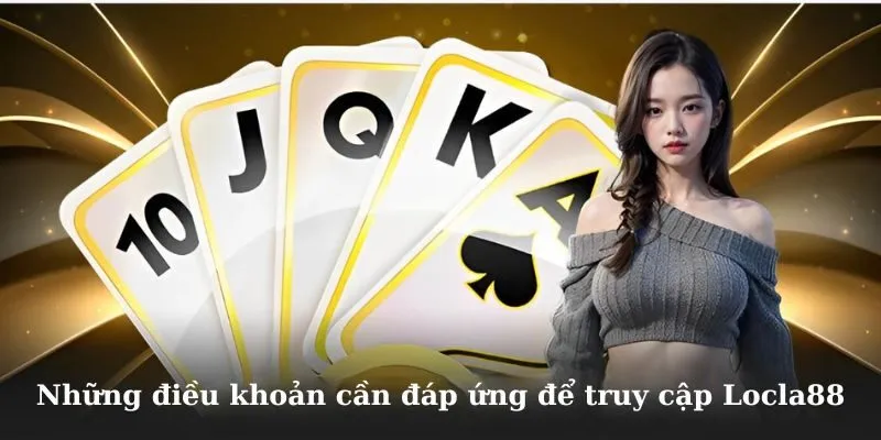 Những điều khoản cần đáp ứng để truy cập Locla88